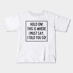 I told you so! Kids T-Shirt